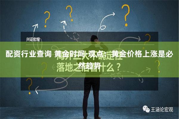 配资行业查询 黄金时间·观点：黄金价格上涨是必然趋势